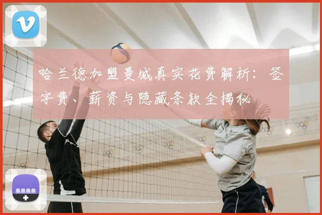 哈兰德加盟曼城真实花费解析:签字费、薪资与隐藏条款全揭秘