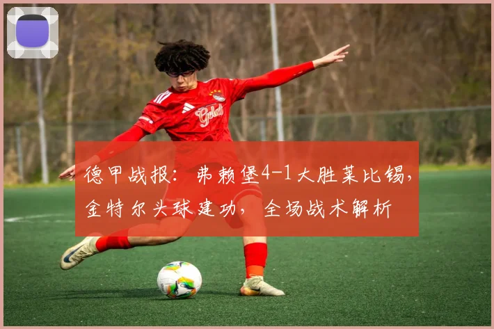 德甲战报:弗赖堡4-1大胜莱比锡,金特尔头球建功,全场战术解析