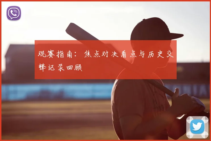 观赛指南:焦点对决看点与历史交锋记录回顾