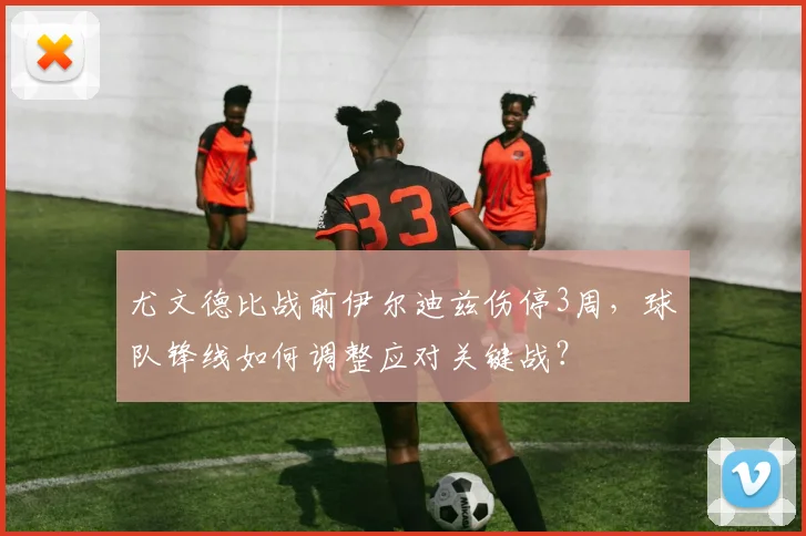 尤文德比战前伊尔迪兹伤停3周,球队锋线如何调整应对关键战?